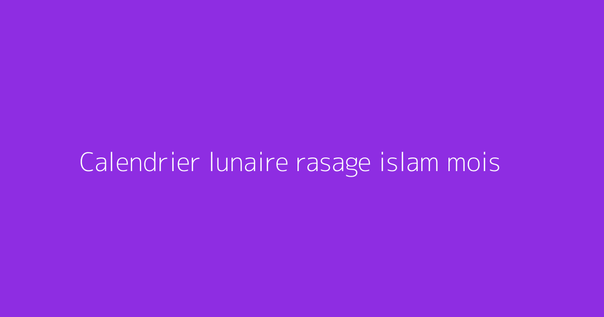 Calendrier lunaire rasage islam mois