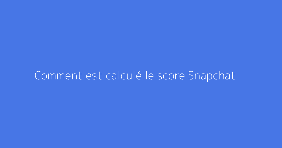 Comment est calculé le score Snapchat