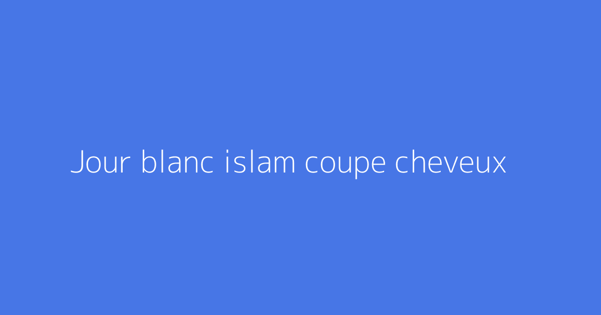 Jour blanc islam coupe cheveux