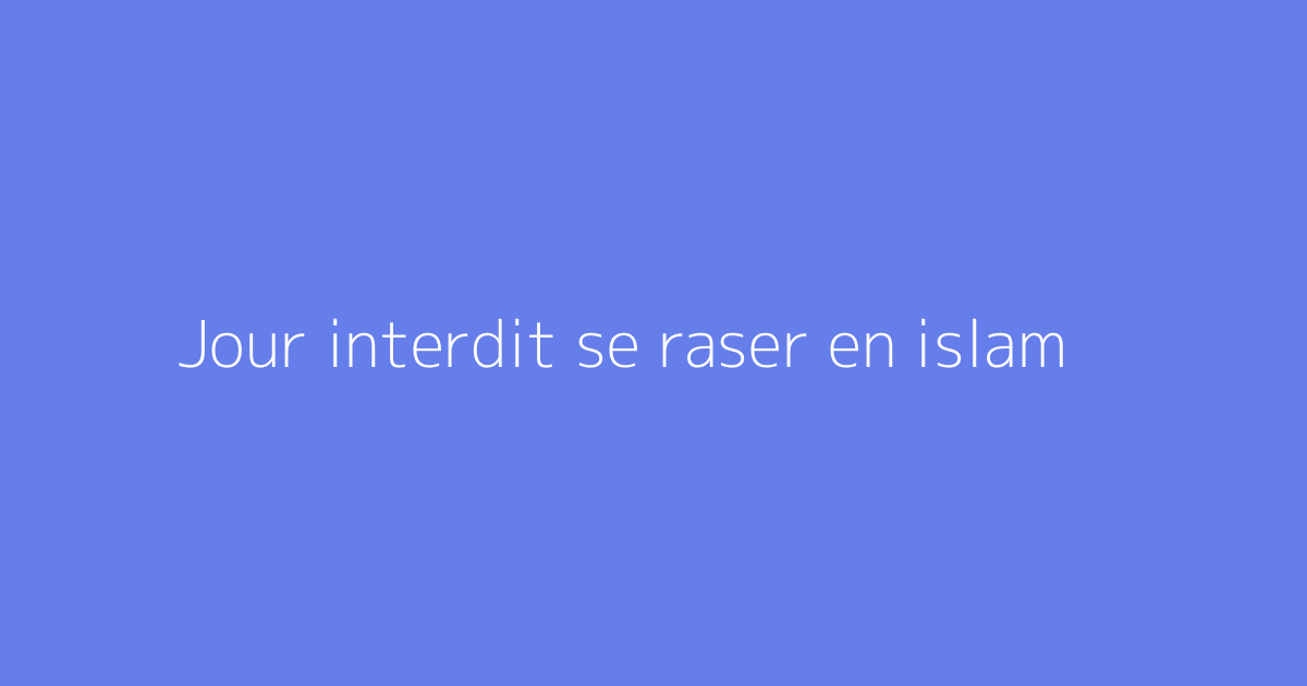 Jour interdit se raser en islam
