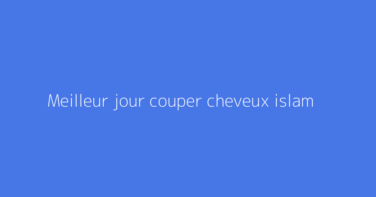 Meilleur jour couper cheveux islam
