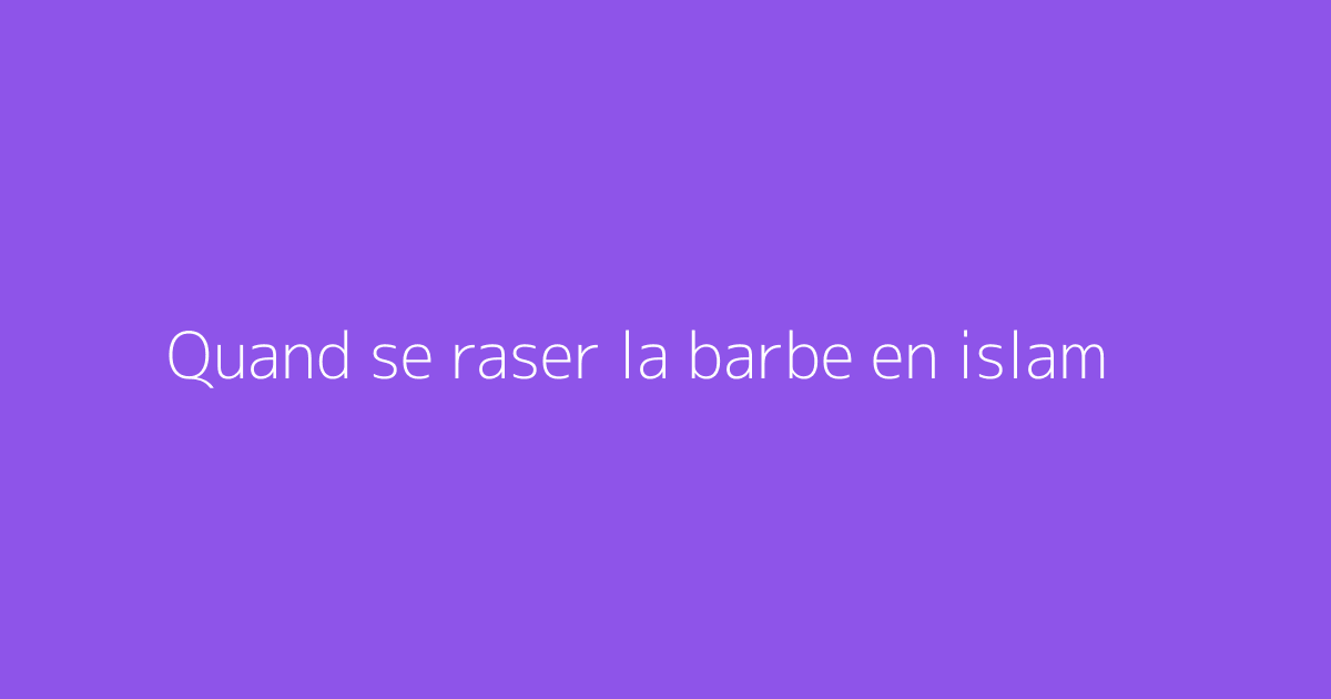 Quand se raser la barbe en islam
