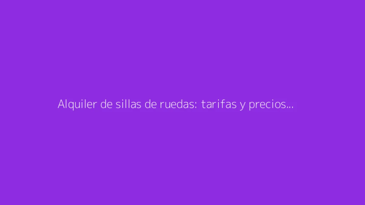 Alquiler de sillas de ruedas: tarifas y precios según la duración del alquiler