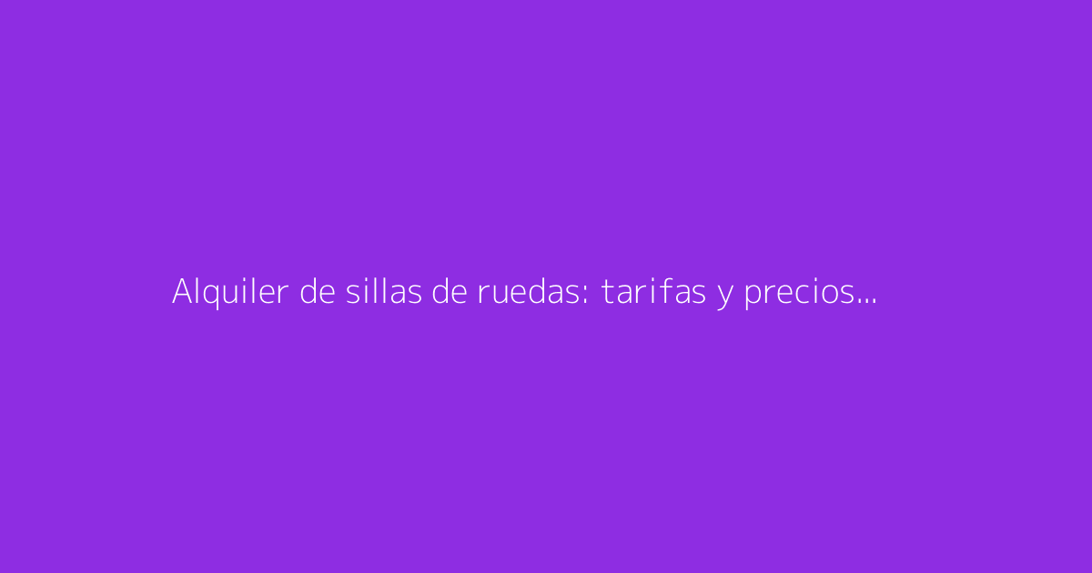 Alquiler de sillas de ruedas: tarifas y precios según la duración del alquiler