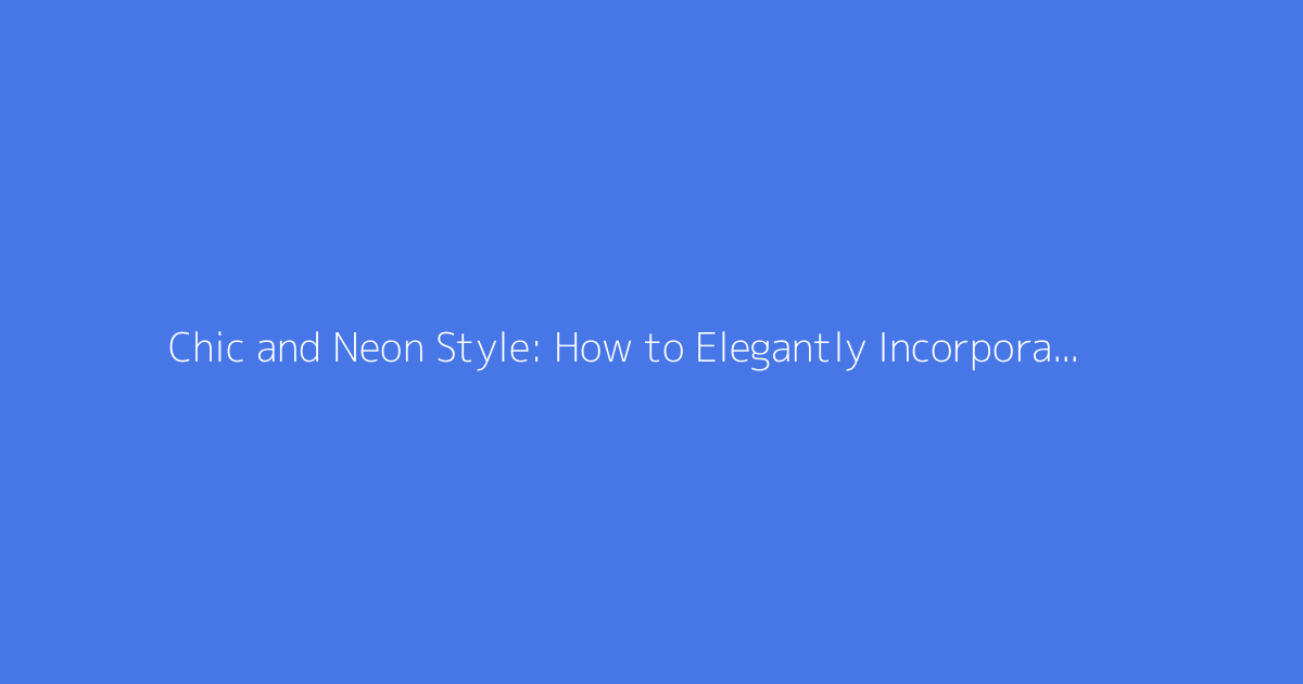 Chic and Neon Style: How to Elegantly Incorporate Women's Clothing