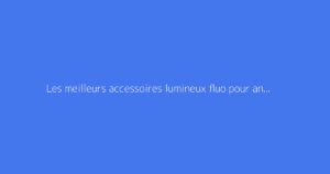 Les meilleurs accessoires lumineux fluo pour animer vos soirées dansantes