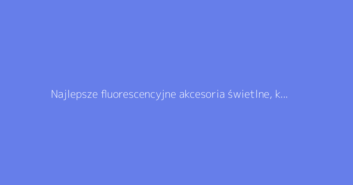 Najlepsze fluorescencyjne akcesoria świetlne, które ożywią Twoje imprezy taneczne