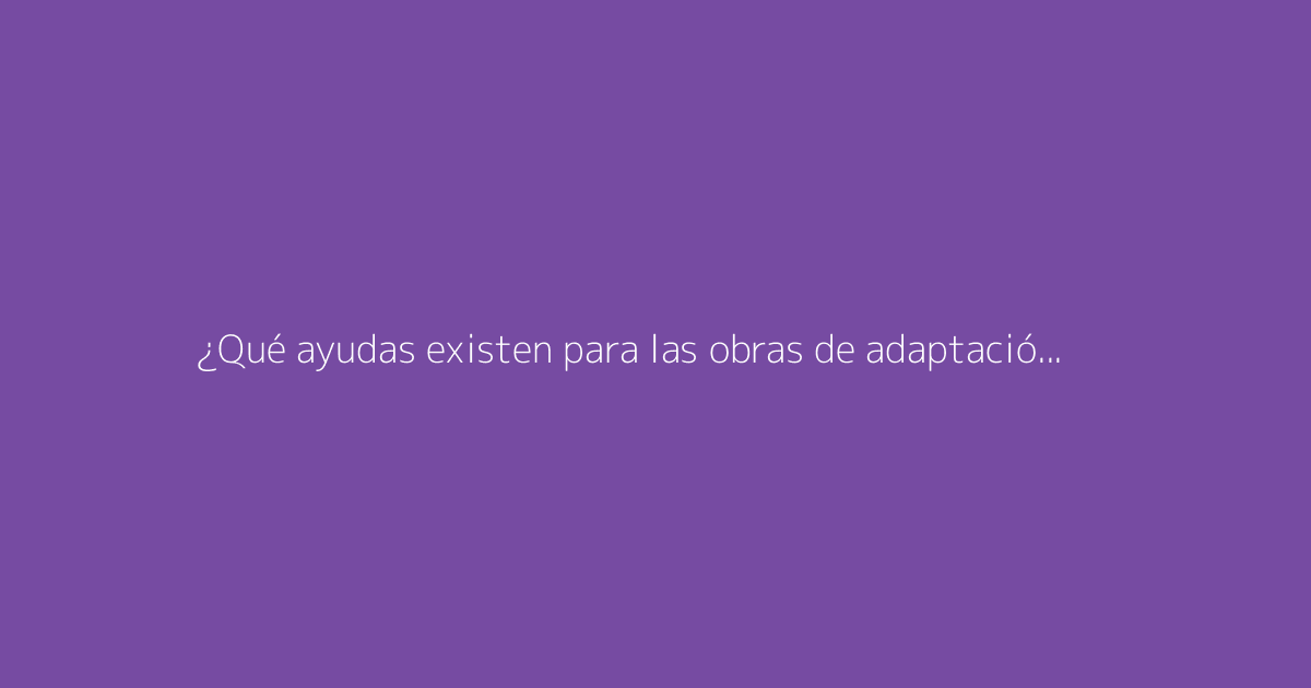¿Qué ayudas existen para las obras de adaptación del hogar para personas mayores?