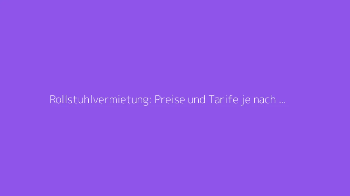 Rollstuhlvermietung: Preise und Tarife je nach Mietdauer