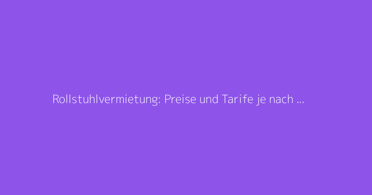 Rollstuhlvermietung: Preise und Tarife je nach Mietdauer