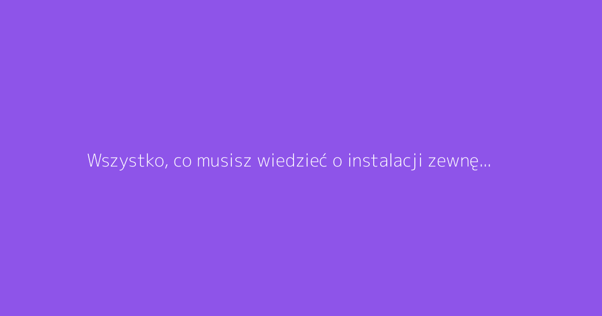 Wszystko, co musisz wiedzieć o instalacji zewnętrznych kamer monitoringu