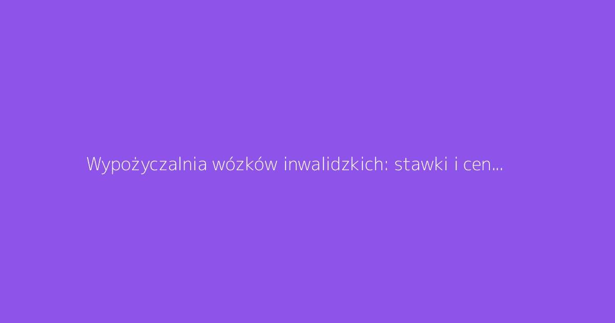 Wypożyczalnia wózków inwalidzkich: stawki i ceny w zależności od czasu wynajmu